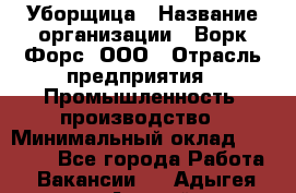 Уборщица › Название организации ­ Ворк Форс, ООО › Отрасль предприятия ­ Промышленность, производство › Минимальный оклад ­ 25 000 - Все города Работа » Вакансии   . Адыгея респ.,Адыгейск г.